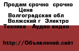 Продам срочно -срочно › Цена ­ 1500-1000 - Волгоградская обл., Волжский г. Электро-Техника » Аудио-видео   